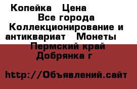 Копейка › Цена ­ 2 000 - Все города Коллекционирование и антиквариат » Монеты   . Пермский край,Добрянка г.